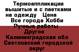Термоаппликации вышитые и с паетками на одежду › Цена ­ 50 - Все города Хобби. Ручные работы » Другое   . Калининградская обл.,Светловский городской округ 